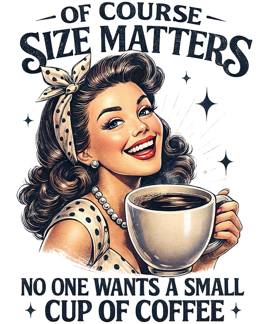 Coffee - Of Course Size Matters - DTF Sheet Ready To Press