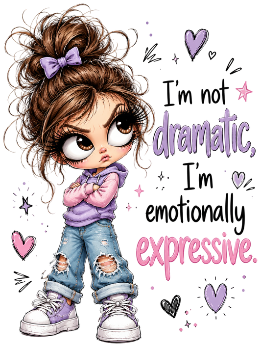 I'M DRAMATIC, I'M EMOTIONALLY EXPRESSIVE - DTF Sheet Ready to Press