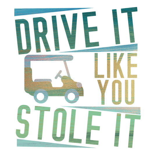 Drive it like you stole it - DTF Sheet Ready To Press