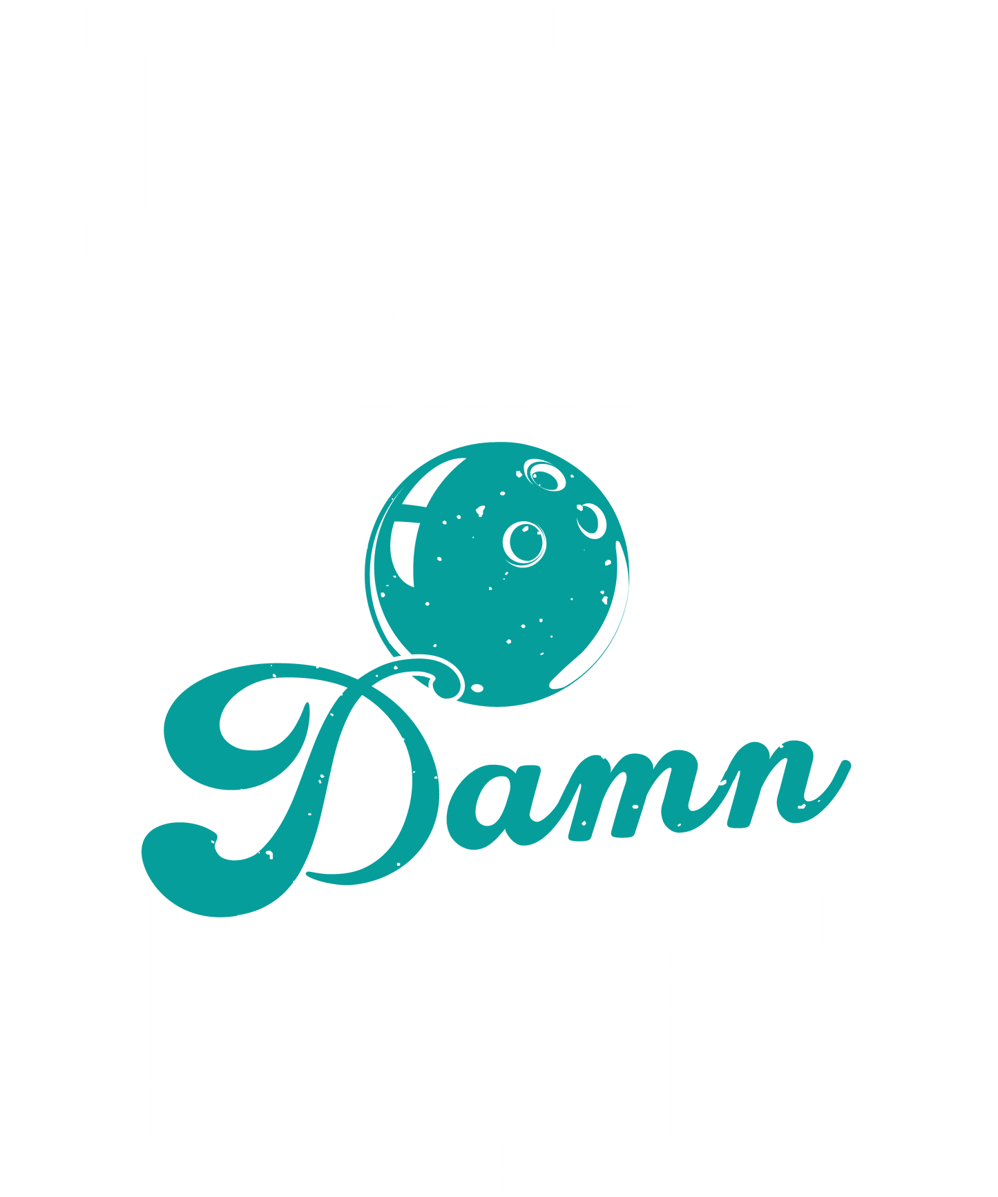 I hate that damn 10 pin - DTF Sheet Ready To Press