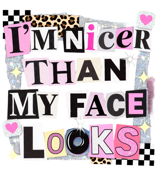 I'm nicer than my face looks - DTF Sheet Ready To Press