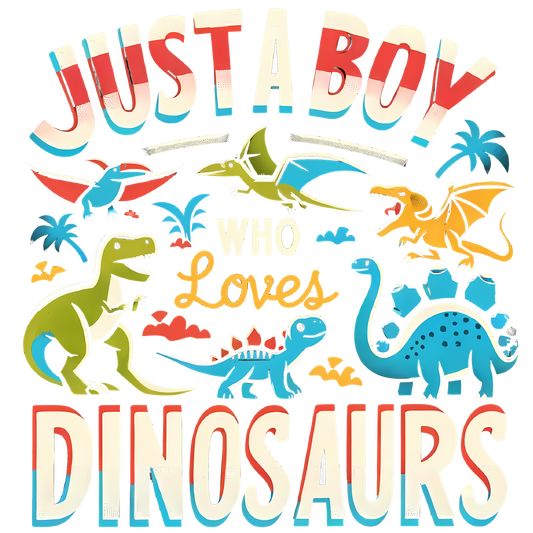 JUST A BOY WHO LOVES DINOSAURS - DTF Sheet Ready to Press