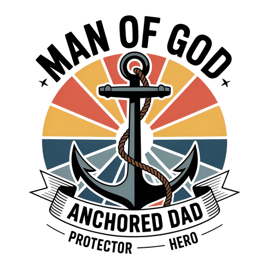 Man of God Anchored Dad - DTF Sheet Ready To Press