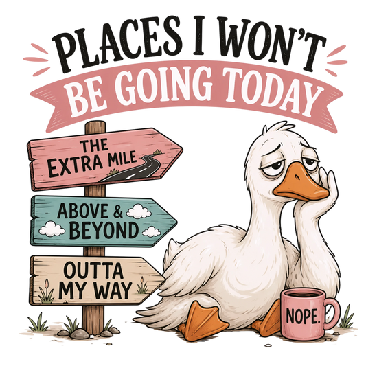 Places I won't be going today - DTF Sheet Ready To Press