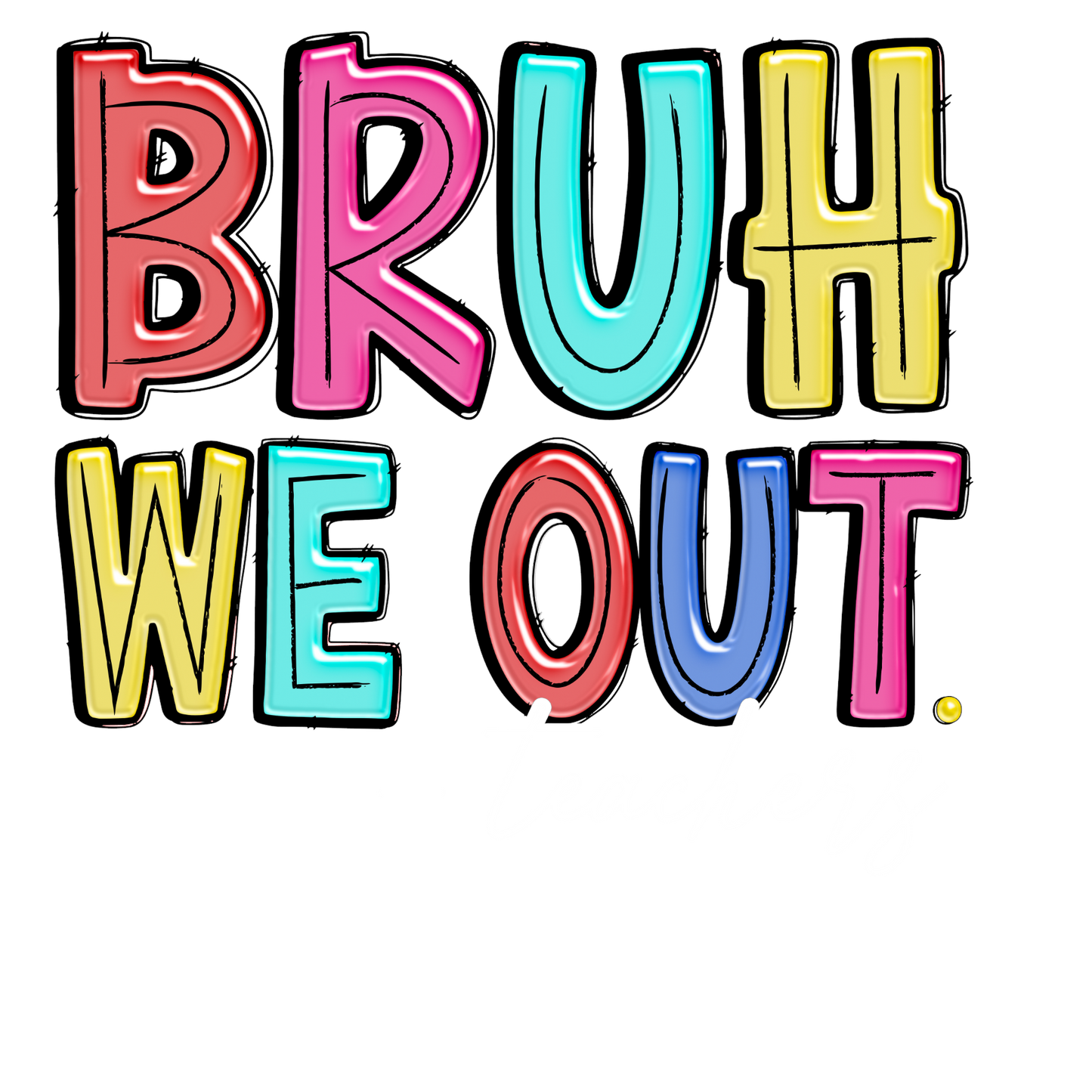Bruh We Out Teachers  - DTF Sheet Ready To Press