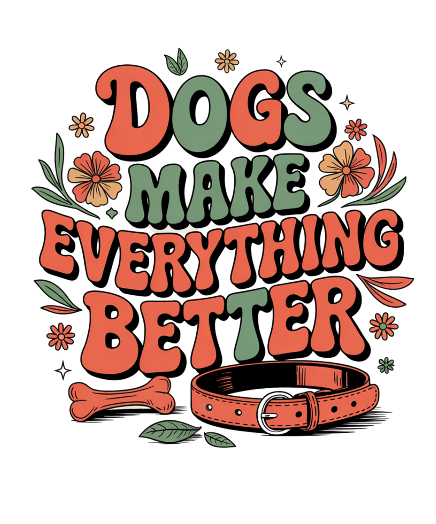 Dogs make everything better - DTF Sheet Ready To Press