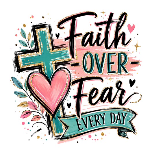 Faith Over Fear Everyday - DTF Sheet Ready To Press
