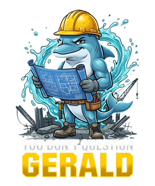 You Don't Question Gerald Construction - DTF Sheet Ready To Press
